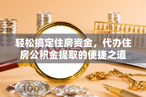 伍家岗轻松搞定住房资金，代办住房公积金提取的便捷之道