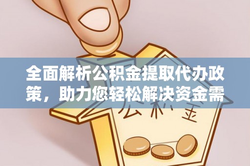 伍家岗全面解析公积金提取代办政策，助力您轻松解决资金需求