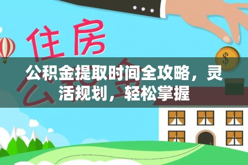 伍家岗公积金提取时间全攻略，灵活规划，轻松掌握