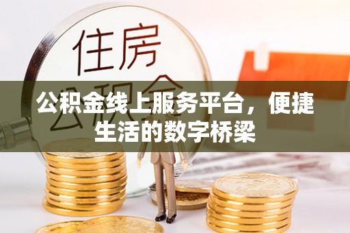 伍家岗公积金线上服务平台，便捷生活的数字桥梁