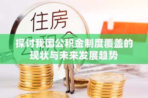 伍家岗探讨我国公积金制度覆盖的现状与未来发展趋势