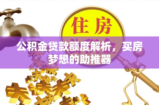 伍家岗公积金贷款额度解析，买房梦想的助推器