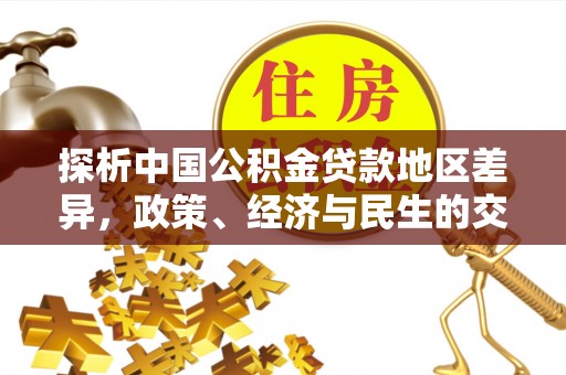 伍家岗探析中国公积金贷款地区差异，政策、经济与民生的交织影响