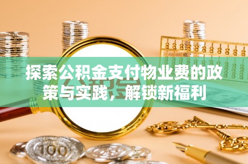 伍家岗探索公积金支付物业费的政策与实践，解锁新福利