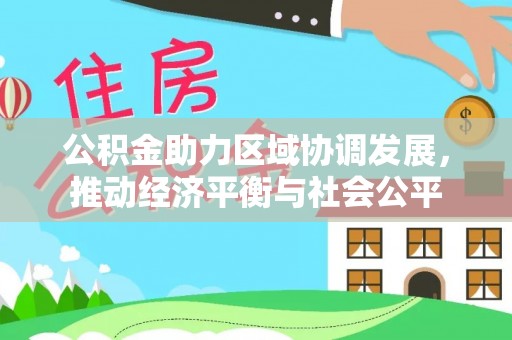 伍家岗公积金助力区域协调发展，推动经济平衡与社会公平