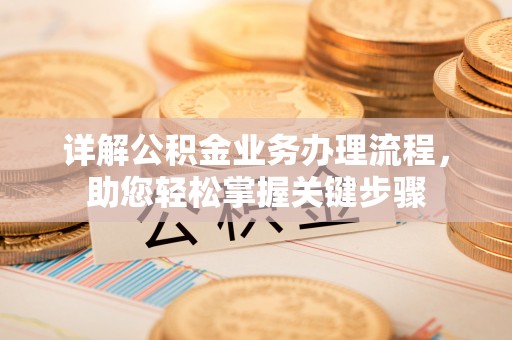 伍家岗详解公积金业务办理流程，助您轻松掌握关键步骤