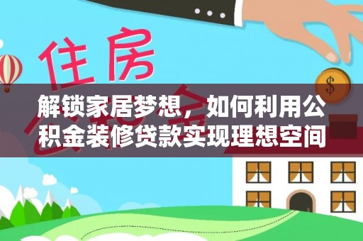 伍家岗解锁家居梦想，如何利用公积金装修贷款实现理想空间