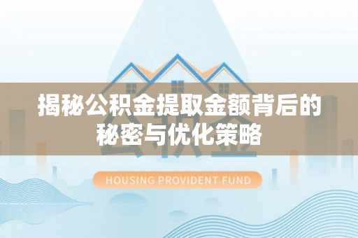 伍家岗揭秘公积金提取金额背后的秘密与优化策略