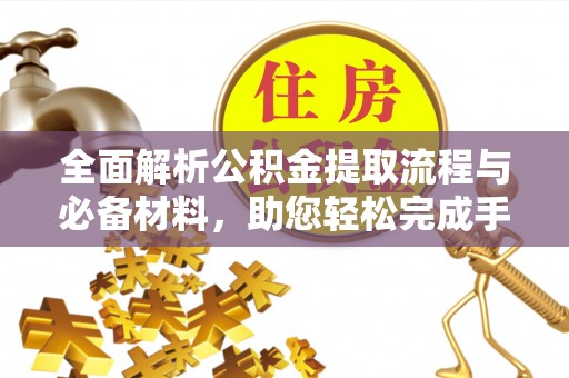 伍家岗全面解析公积金提取流程与必备材料，助您轻松完成手续办理