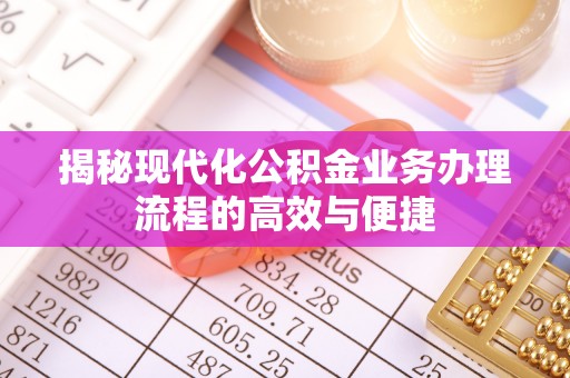 伍家岗揭秘现代化公积金业务办理流程的高效与便捷