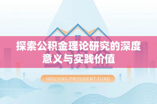 伍家岗探索公积金理论研究的深度意义与实践价值