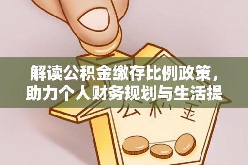 伍家岗解读公积金缴存比例政策，助力个人财务规划与生活提升