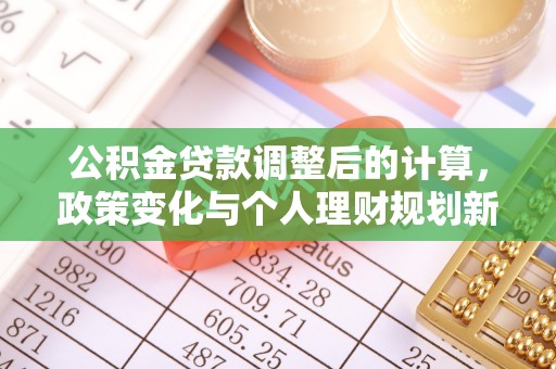 伍家岗公积金贷款调整后的计算，政策变化与个人理财规划新思路
