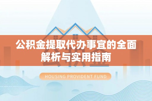 伍家岗公积金提取代办事宜的全面解析与实用指南