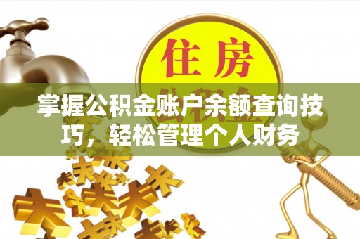 伍家岗掌握公积金账户余额查询技巧，轻松管理个人财务