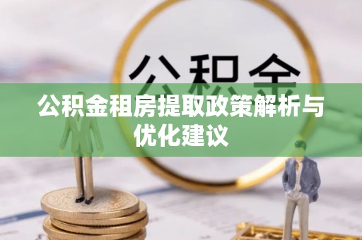 伍家岗公积金租房提取政策解析与优化建议