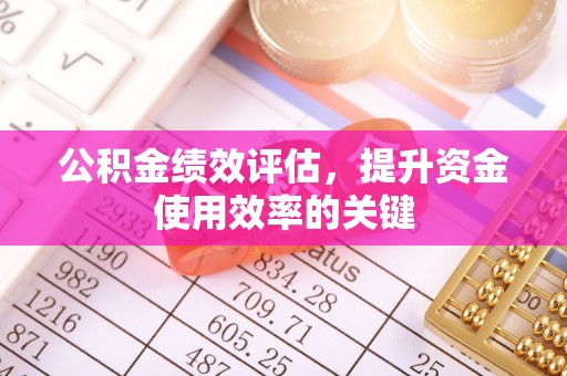 伍家岗公积金绩效评估，提升资金使用效率的关键