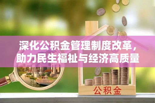 伍家岗深化公积金管理制度改革，助力民生福祉与经济高质量发展