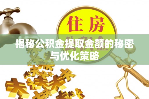 伍家岗揭秘公积金提取金额的秘密与优化策略