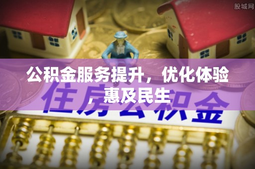伍家岗公积金服务提升，优化体验，惠及民生