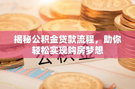 伍家岗揭秘公积金贷款流程，助你轻松实现购房梦想