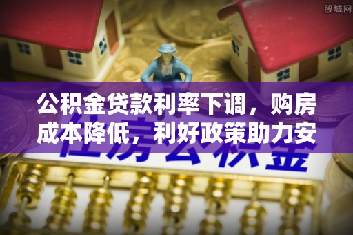 伍家岗公积金贷款利率下调，购房成本降低，利好政策助力安居梦想