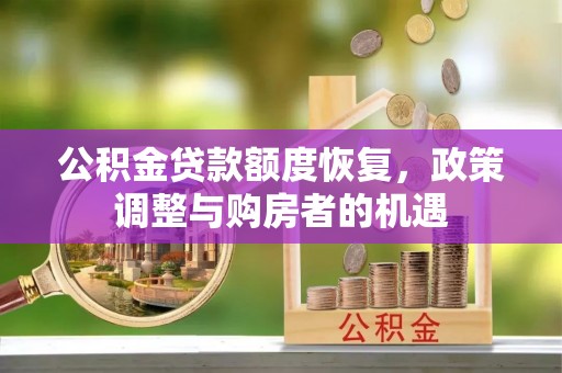 伍家岗公积金贷款额度恢复，政策调整与购房者的机遇