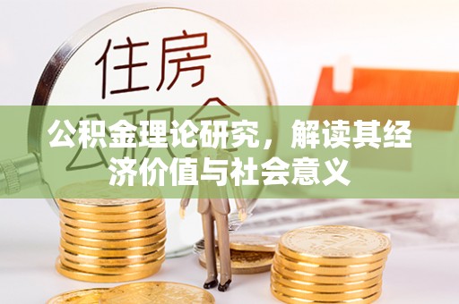 伍家岗公积金理论研究，解读其经济价值与社会意义