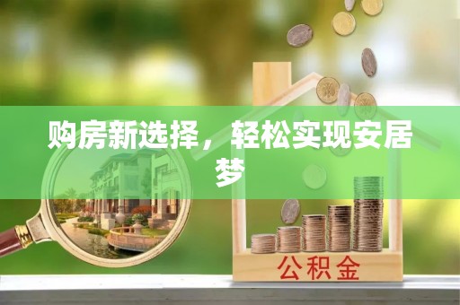 伍家岗购房新选择，轻松实现安居梦