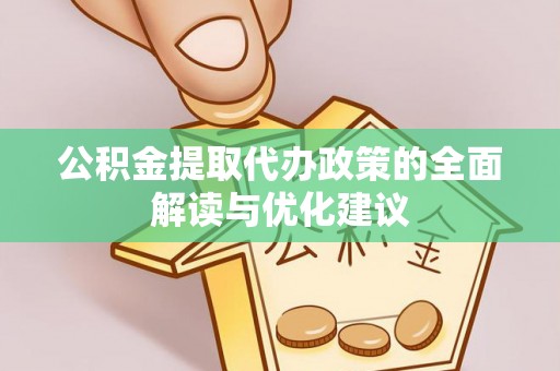 伍家岗公积金提取代办政策的全面解读与优化建议