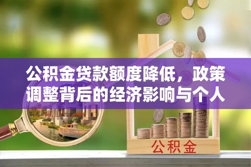 伍家岗公积金贷款额度降低，政策调整背后的经济影响与个人应对策略
