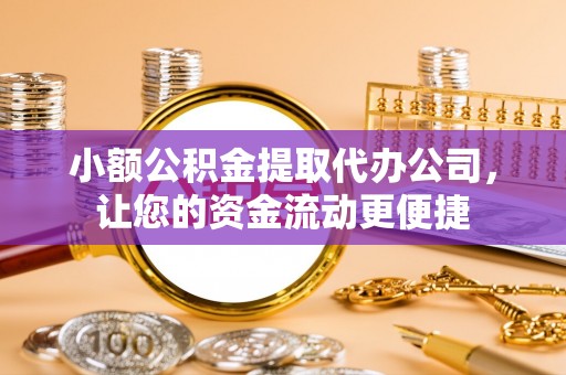 伍家岗小额公积金提取代办公司，让您的资金流动更便捷