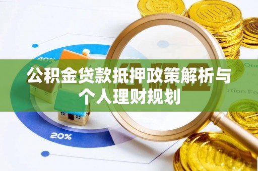 伍家岗公积金贷款抵押政策解析与个人理财规划