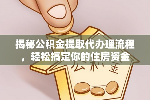 伍家岗揭秘公积金提取代办理流程，轻松搞定你的住房资金