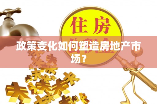 伍家岗政策变化如何塑造房地产市场？