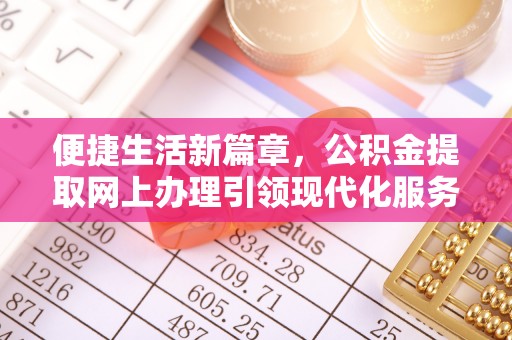 伍家岗便捷生活新篇章，公积金提取网上办理引领现代化服务