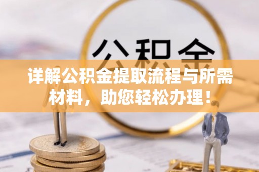 伍家岗详解公积金提取流程与所需材料，助您轻松办理！