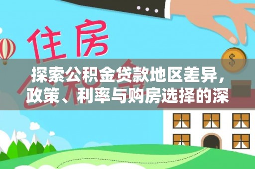 伍家岗探索公积金贷款地区差异，政策、利率与购房选择的深度解析