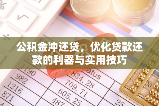 伍家岗公积金冲还贷，优化贷款还款的利器与实用技巧