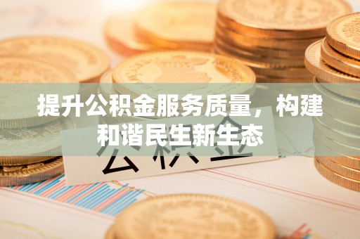 伍家岗提升公积金服务质量，构建和谐民生新生态