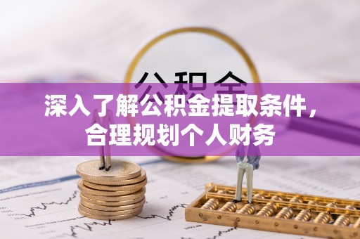 伍家岗深入了解公积金提取条件，合理规划个人财务
