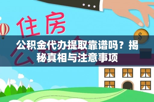 伍家岗公积金代办提取靠谱吗？揭秘真相与注意事项
