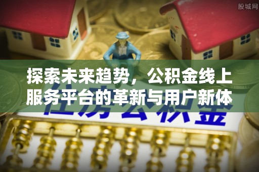 伍家岗探索未来趋势，公积金线上服务平台的革新与用户新体验