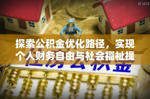 伍家岗探索公积金优化路径，实现个人财务自由与社会福祉提升的桥梁