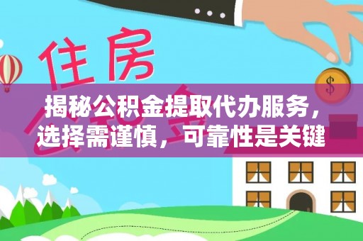 伍家岗揭秘公积金提取代办服务，选择需谨慎，可靠性是关键