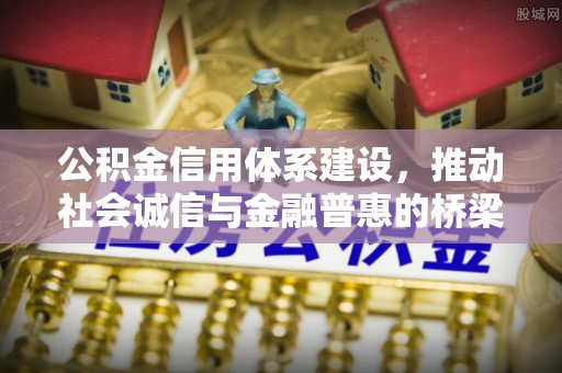 伍家岗公积金信用体系建设，推动社会诚信与金融普惠的桥梁