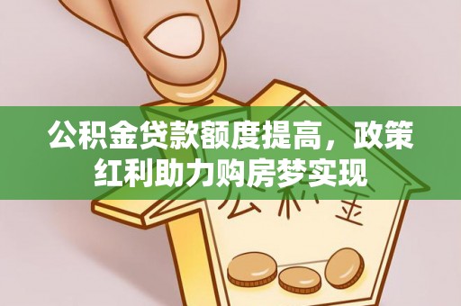 伍家岗公积金贷款额度提高，政策红利助力购房梦实现