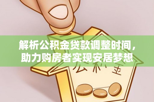 伍家岗解析公积金贷款调整时间，助力购房者实现安居梦想