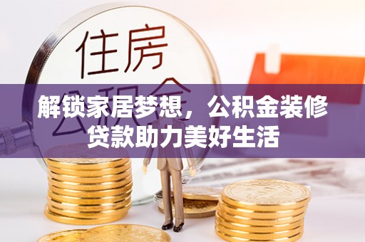 伍家岗解锁家居梦想，公积金装修贷款助力美好生活
