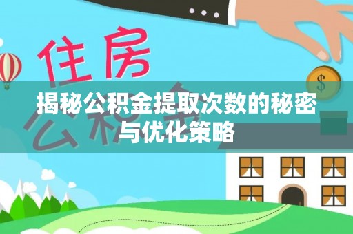 伍家岗揭秘公积金提取次数的秘密与优化策略